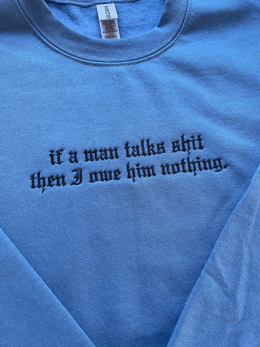 If a man talks shit then I owe him nothing, reputation - EMBROIDERED Crewneck Sweatshirt